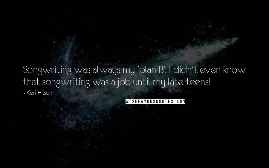 Keri Hilson Quotes: Songwriting was always my 'plan B'. I didn't even know that songwriting was a job until my late teens!