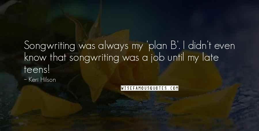 Keri Hilson Quotes: Songwriting was always my 'plan B'. I didn't even know that songwriting was a job until my late teens!