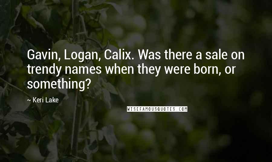 Keri Lake Quotes: Gavin, Logan, Calix. Was there a sale on trendy names when they were born, or something?