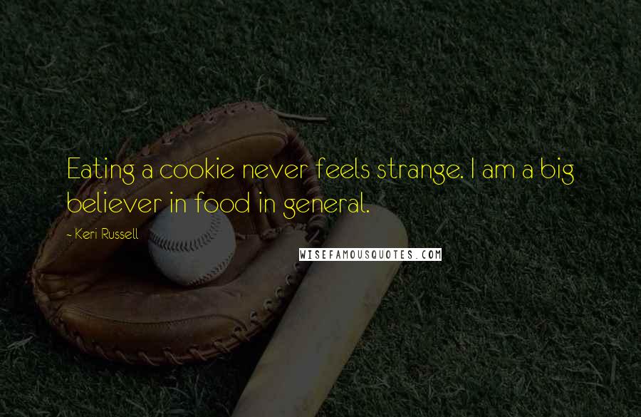 Keri Russell Quotes: Eating a cookie never feels strange. I am a big believer in food in general.