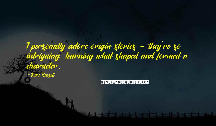 Keri Russell Quotes: I personally adore origin stories - they're so intriguing, learning what shaped and formed a character.