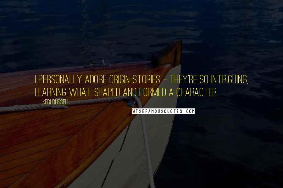 Keri Russell Quotes: I personally adore origin stories - they're so intriguing, learning what shaped and formed a character.