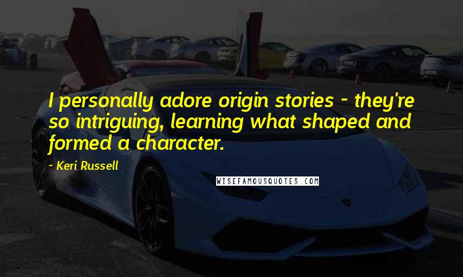 Keri Russell Quotes: I personally adore origin stories - they're so intriguing, learning what shaped and formed a character.