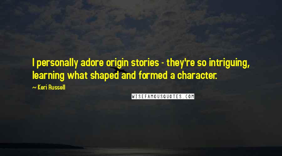 Keri Russell Quotes: I personally adore origin stories - they're so intriguing, learning what shaped and formed a character.