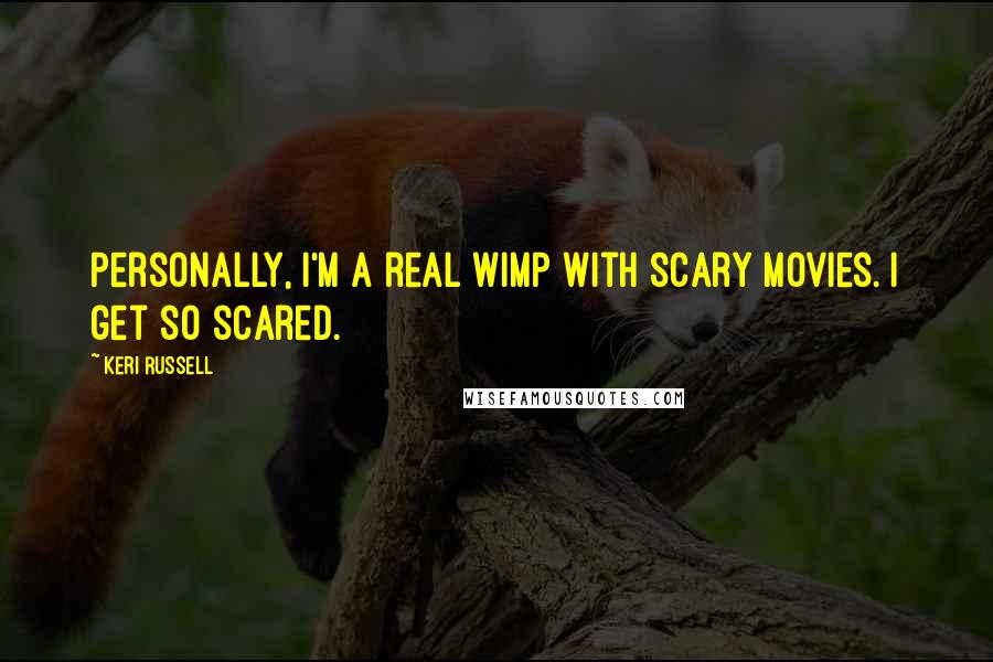 Keri Russell Quotes: Personally, I'm a real wimp with scary movies. I get so scared.