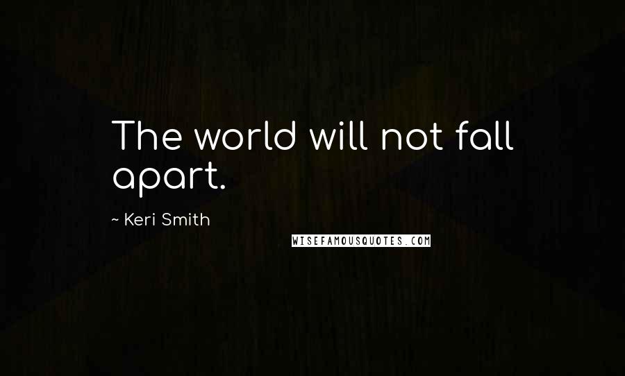 Keri Smith Quotes: The world will not fall apart.