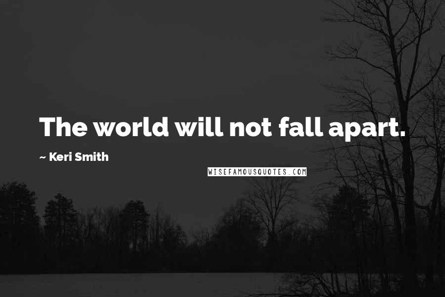 Keri Smith Quotes: The world will not fall apart.