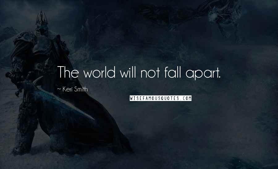 Keri Smith Quotes: The world will not fall apart.