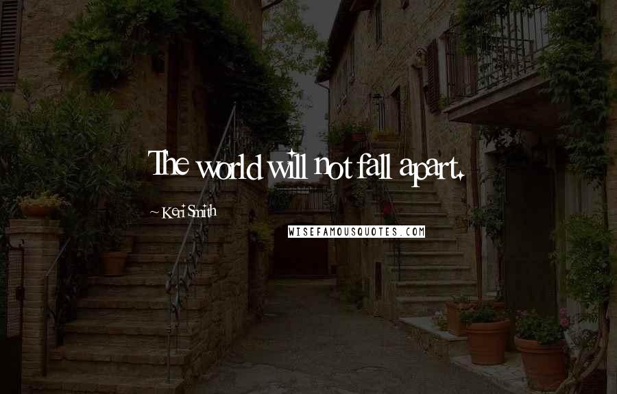 Keri Smith Quotes: The world will not fall apart.