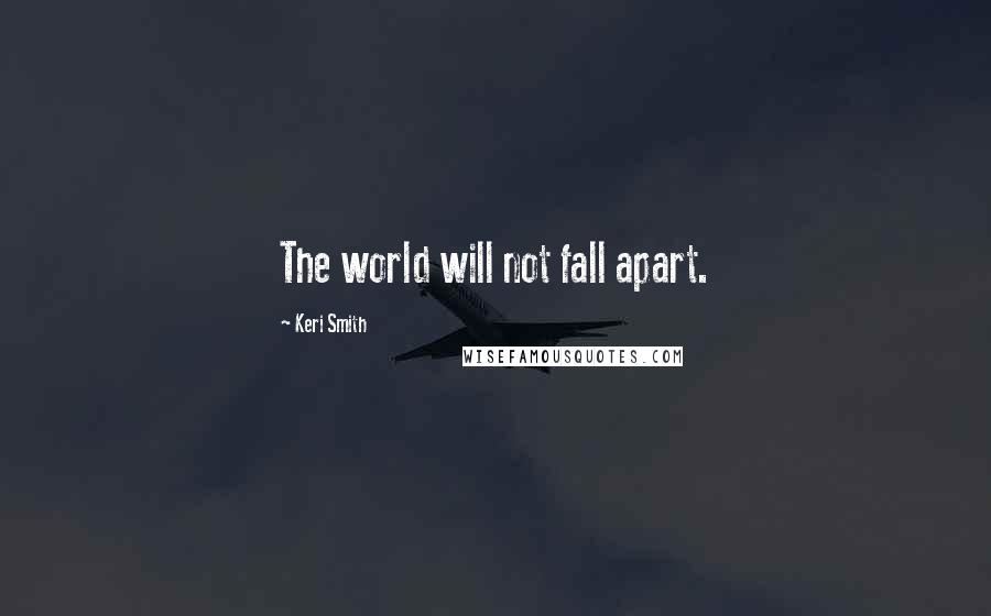 Keri Smith Quotes: The world will not fall apart.