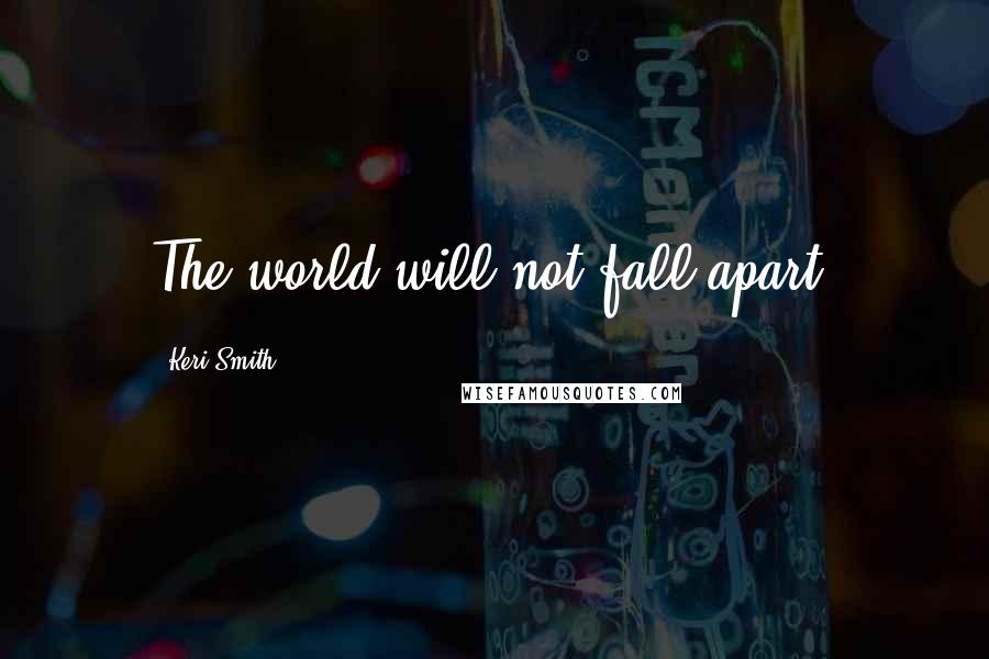 Keri Smith Quotes: The world will not fall apart.