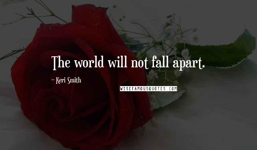 Keri Smith Quotes: The world will not fall apart.