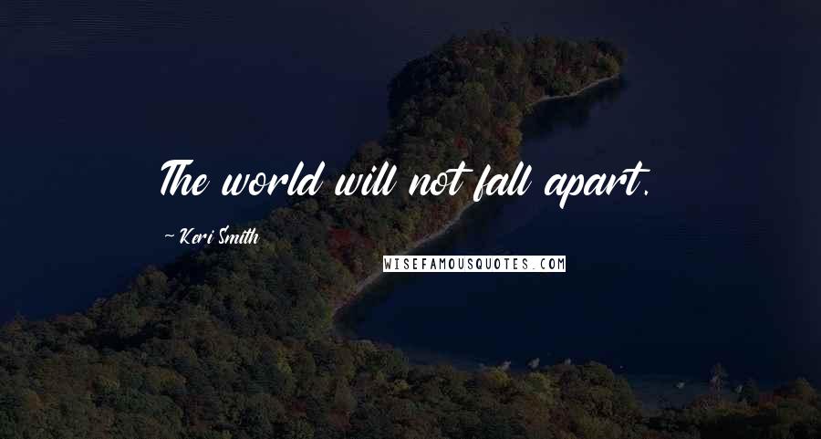 Keri Smith Quotes: The world will not fall apart.