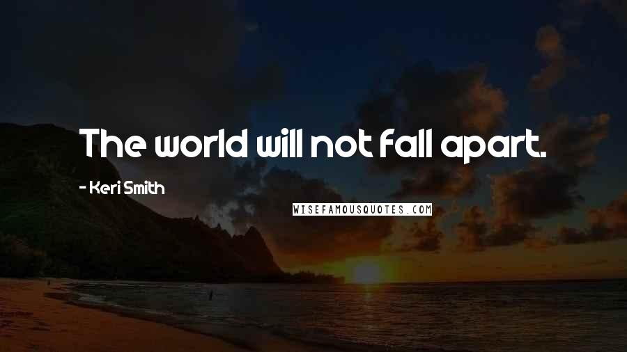 Keri Smith Quotes: The world will not fall apart.