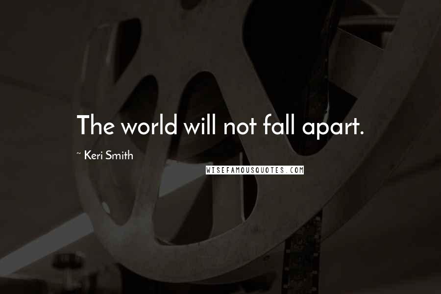 Keri Smith Quotes: The world will not fall apart.