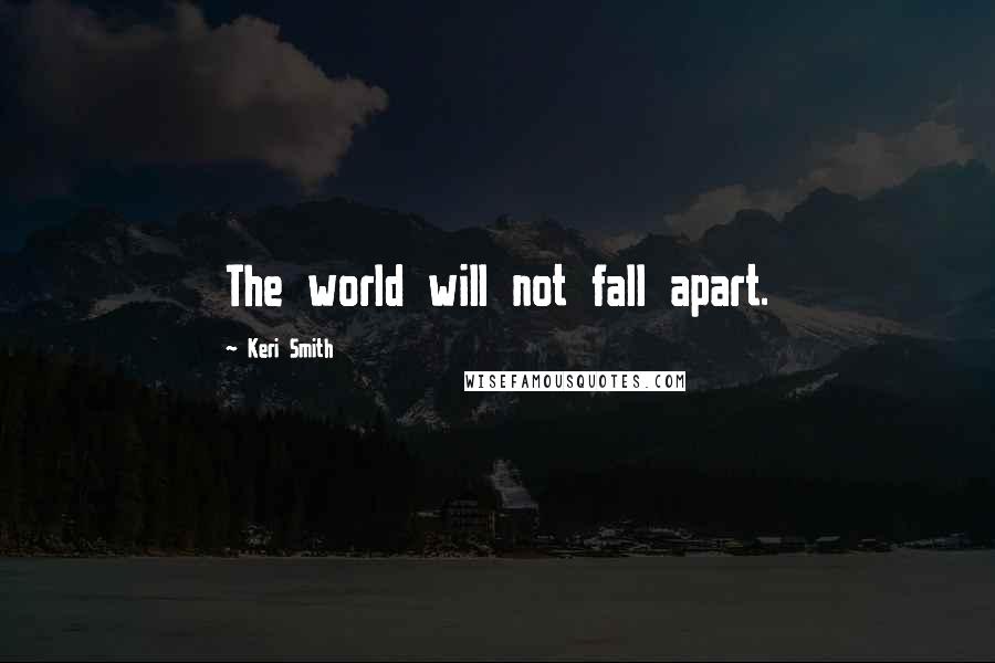 Keri Smith Quotes: The world will not fall apart.