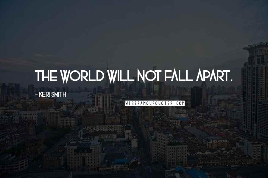 Keri Smith Quotes: The world will not fall apart.