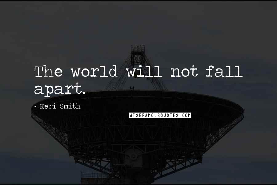 Keri Smith Quotes: The world will not fall apart.