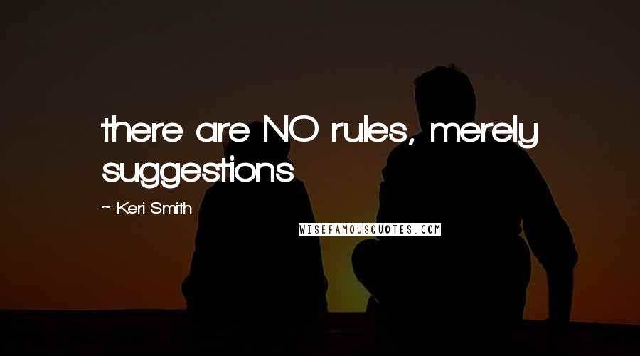 Keri Smith Quotes: there are NO rules, merely suggestions