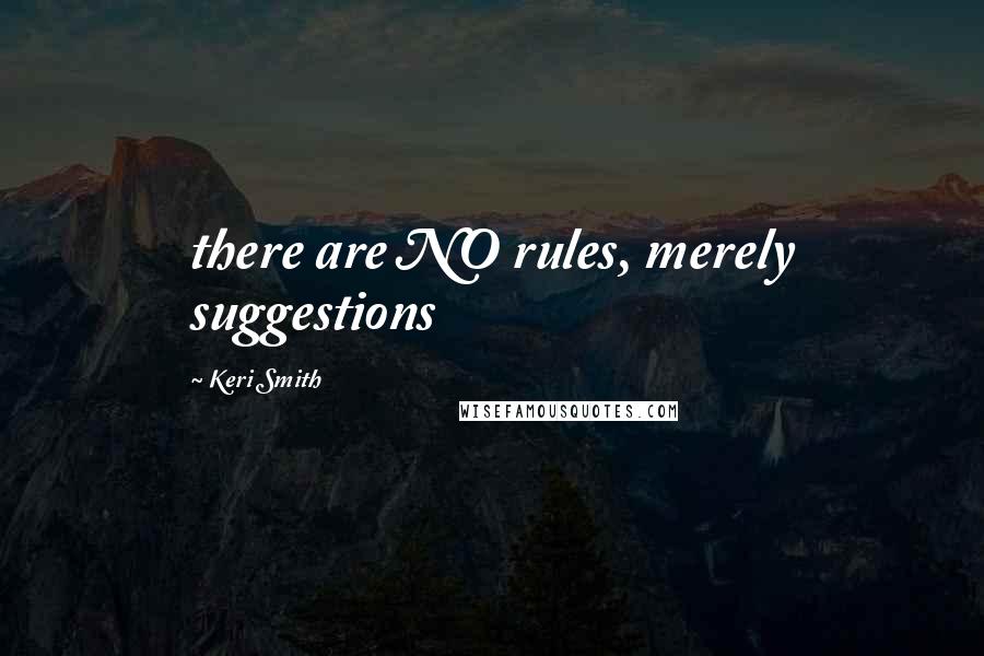 Keri Smith Quotes: there are NO rules, merely suggestions