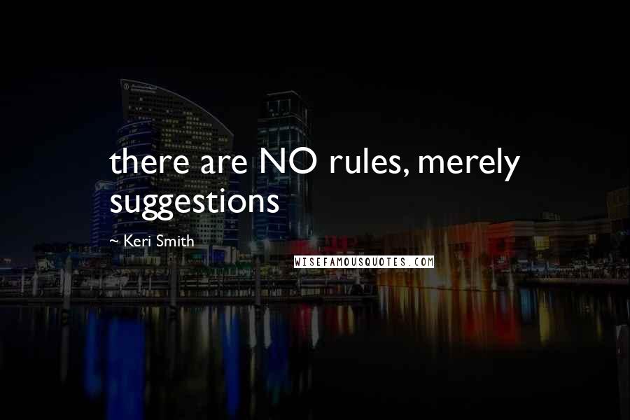 Keri Smith Quotes: there are NO rules, merely suggestions