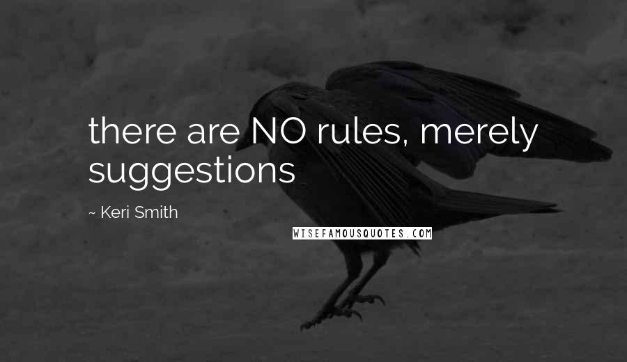 Keri Smith Quotes: there are NO rules, merely suggestions