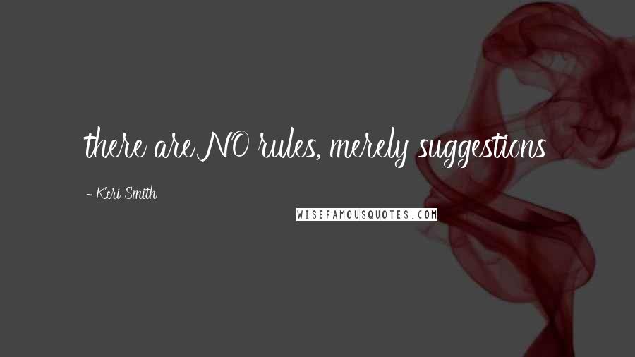 Keri Smith Quotes: there are NO rules, merely suggestions