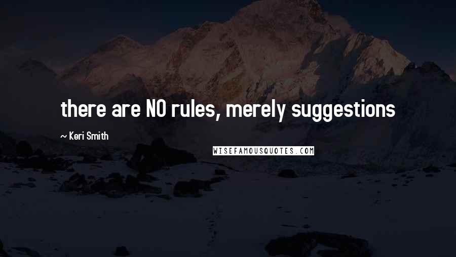 Keri Smith Quotes: there are NO rules, merely suggestions