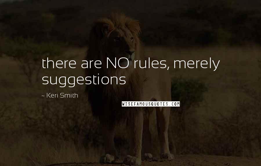 Keri Smith Quotes: there are NO rules, merely suggestions