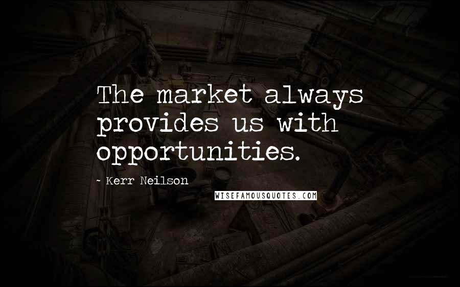Kerr Neilson Quotes: The market always provides us with opportunities.