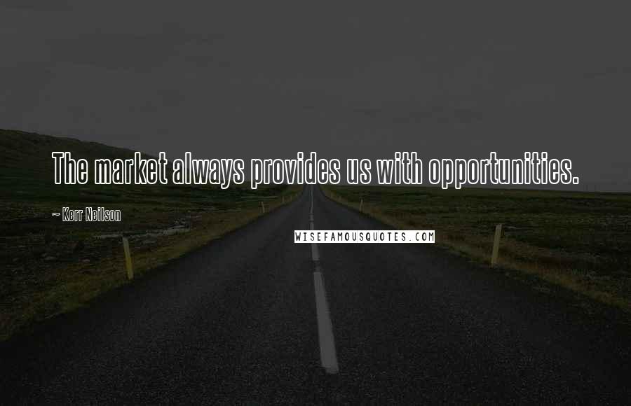Kerr Neilson Quotes: The market always provides us with opportunities.