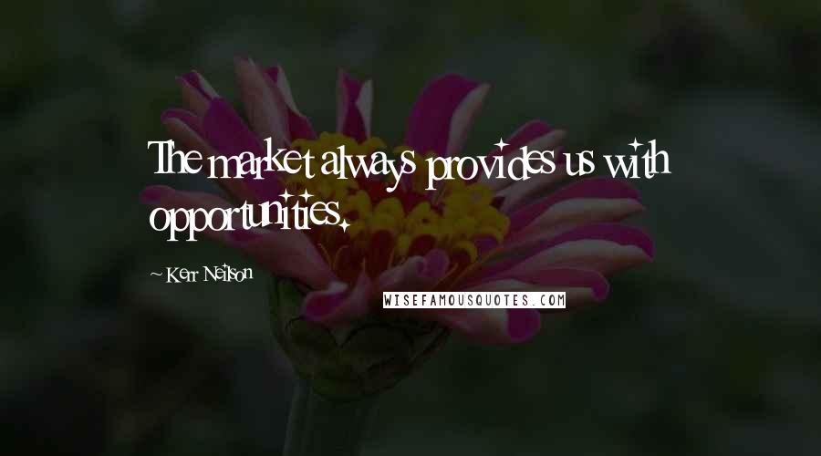 Kerr Neilson Quotes: The market always provides us with opportunities.
