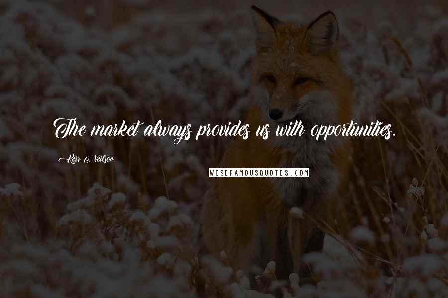 Kerr Neilson Quotes: The market always provides us with opportunities.