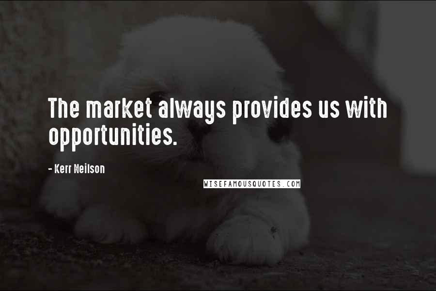 Kerr Neilson Quotes: The market always provides us with opportunities.