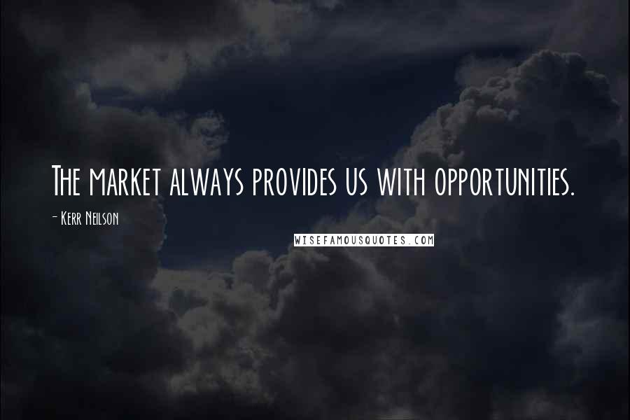 Kerr Neilson Quotes: The market always provides us with opportunities.