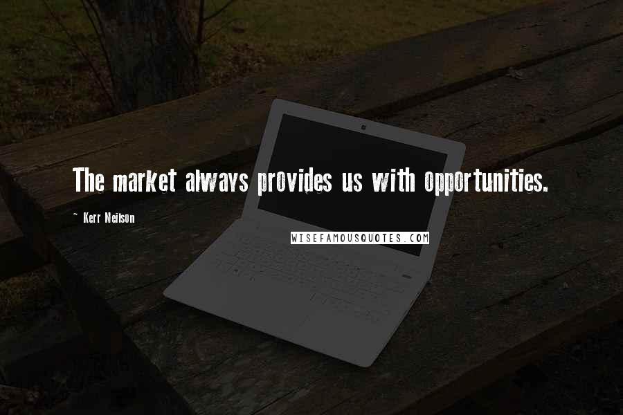 Kerr Neilson Quotes: The market always provides us with opportunities.