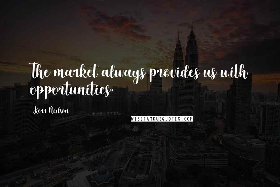 Kerr Neilson Quotes: The market always provides us with opportunities.