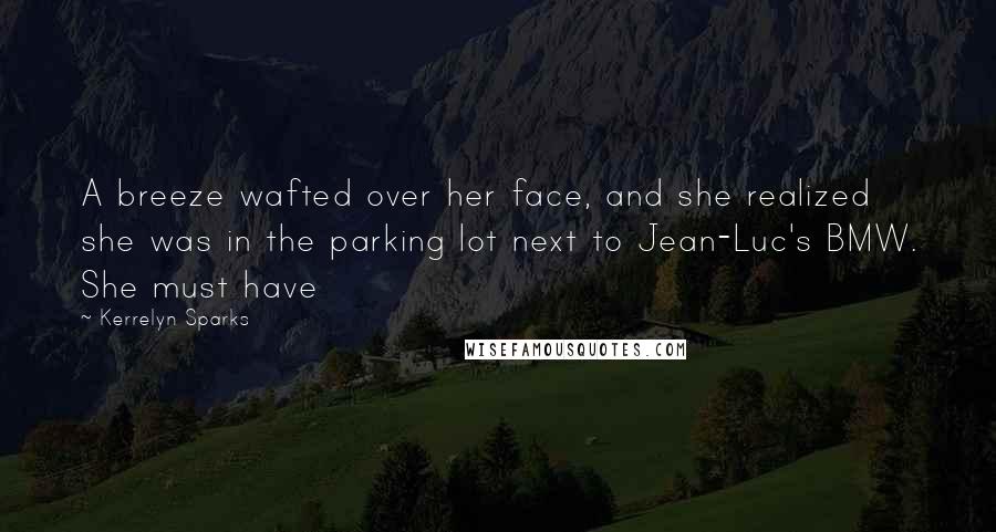 Kerrelyn Sparks Quotes: A breeze wafted over her face, and she realized she was in the parking lot next to Jean-Luc's BMW. She must have