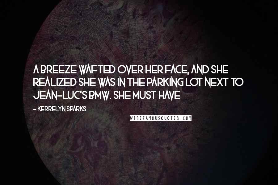 Kerrelyn Sparks Quotes: A breeze wafted over her face, and she realized she was in the parking lot next to Jean-Luc's BMW. She must have