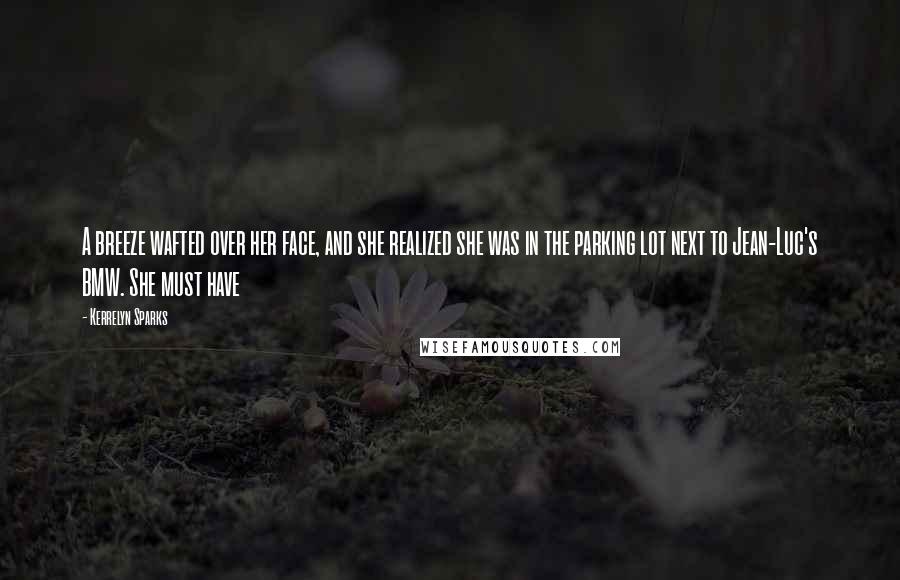 Kerrelyn Sparks Quotes: A breeze wafted over her face, and she realized she was in the parking lot next to Jean-Luc's BMW. She must have