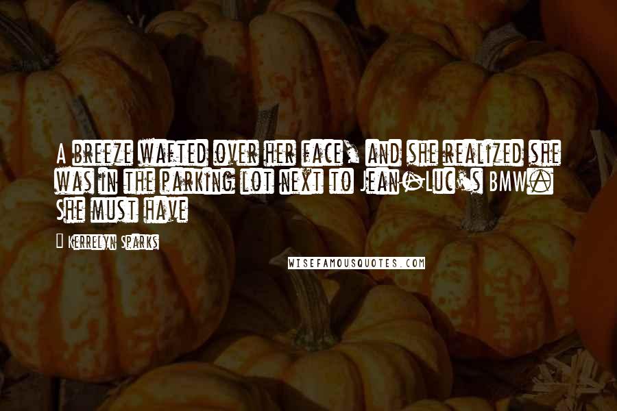 Kerrelyn Sparks Quotes: A breeze wafted over her face, and she realized she was in the parking lot next to Jean-Luc's BMW. She must have