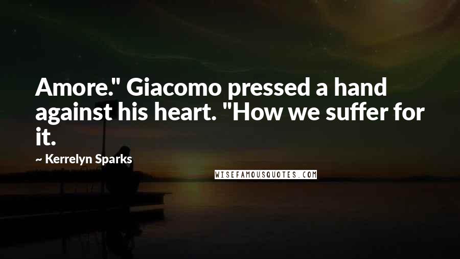 Kerrelyn Sparks Quotes: Amore." Giacomo pressed a hand against his heart. "How we suffer for it.
