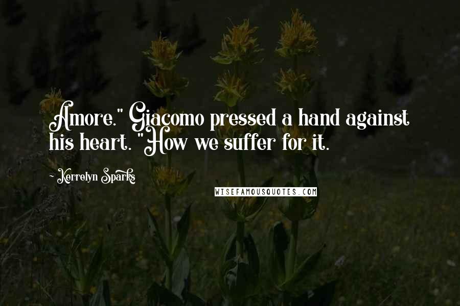Kerrelyn Sparks Quotes: Amore." Giacomo pressed a hand against his heart. "How we suffer for it.