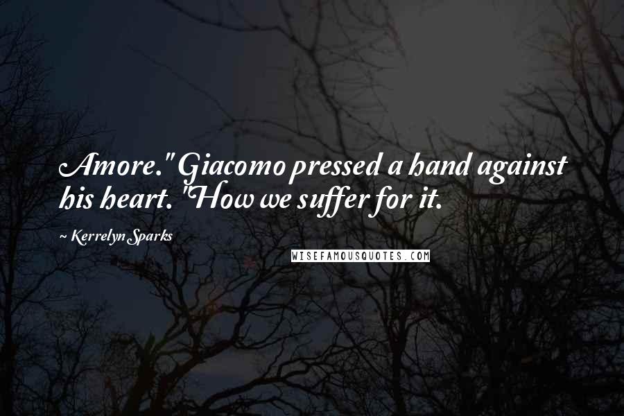 Kerrelyn Sparks Quotes: Amore." Giacomo pressed a hand against his heart. "How we suffer for it.