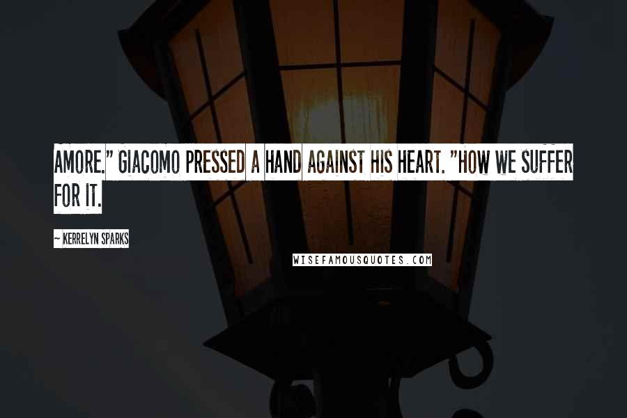 Kerrelyn Sparks Quotes: Amore." Giacomo pressed a hand against his heart. "How we suffer for it.