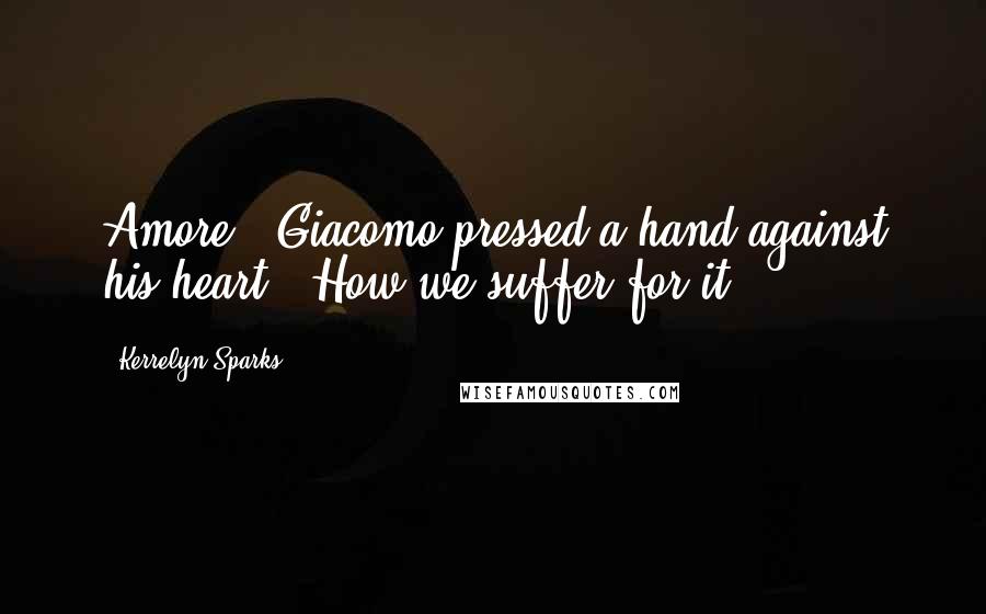Kerrelyn Sparks Quotes: Amore." Giacomo pressed a hand against his heart. "How we suffer for it.