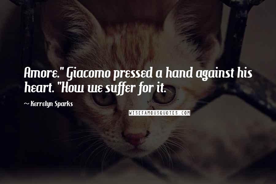 Kerrelyn Sparks Quotes: Amore." Giacomo pressed a hand against his heart. "How we suffer for it.