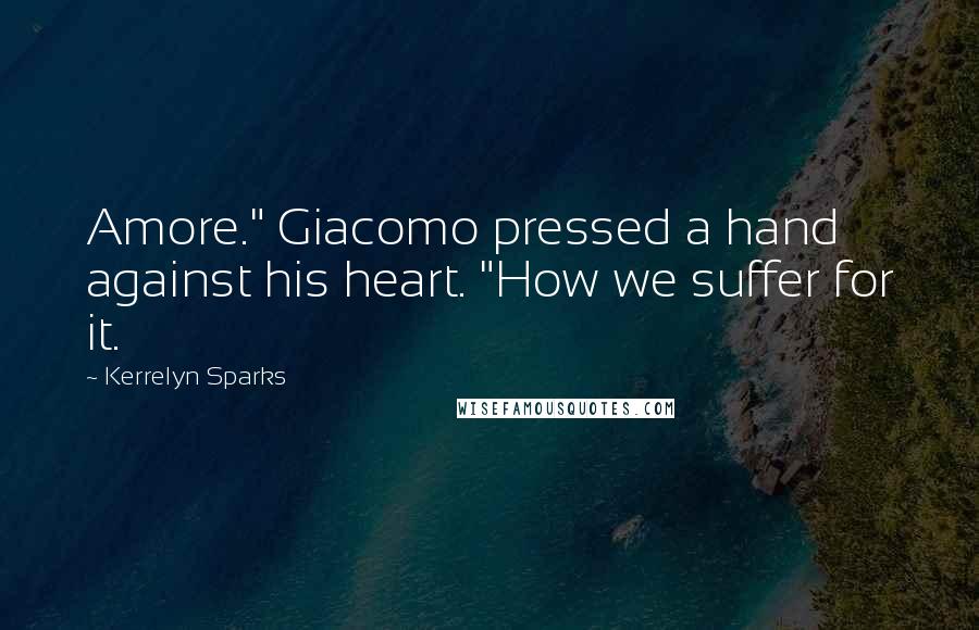 Kerrelyn Sparks Quotes: Amore." Giacomo pressed a hand against his heart. "How we suffer for it.