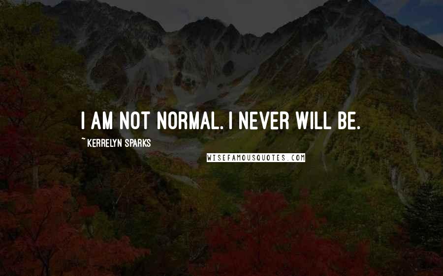 Kerrelyn Sparks Quotes: I am not normal. I never will be.