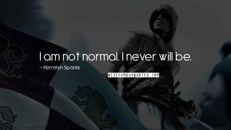 Kerrelyn Sparks Quotes: I am not normal. I never will be.